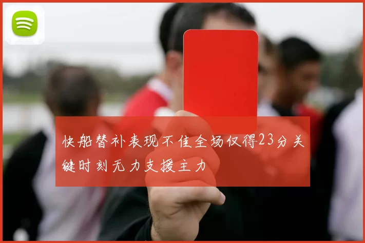 快船替补表现不佳全场仅得23分关键时刻无力支援主力