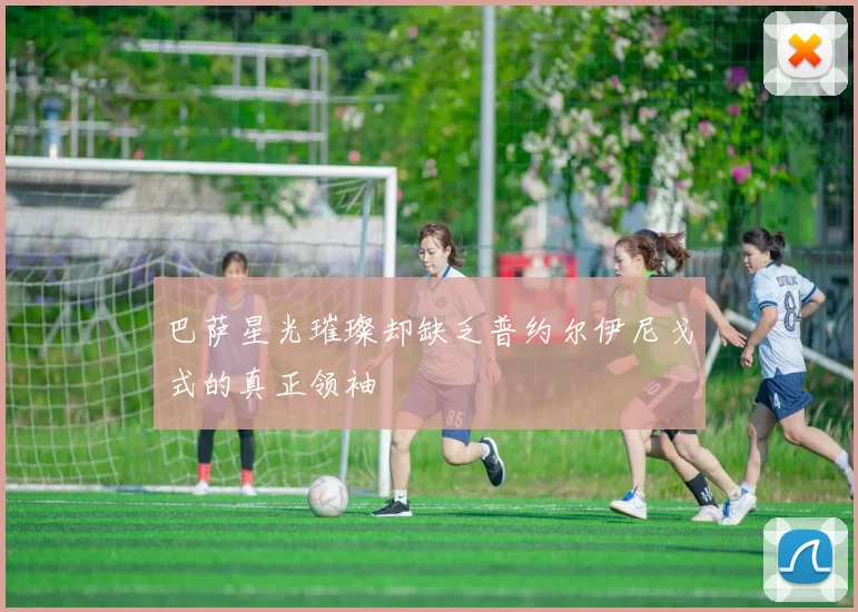 巴萨星光璀璨却缺乏普约尔伊尼戈式的真正领袖
